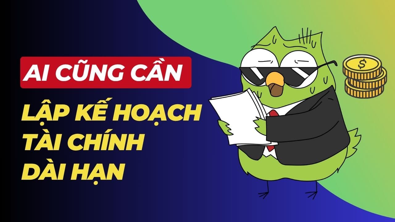 Lập kế hoạch tài chính dài hạn ai cũng cần