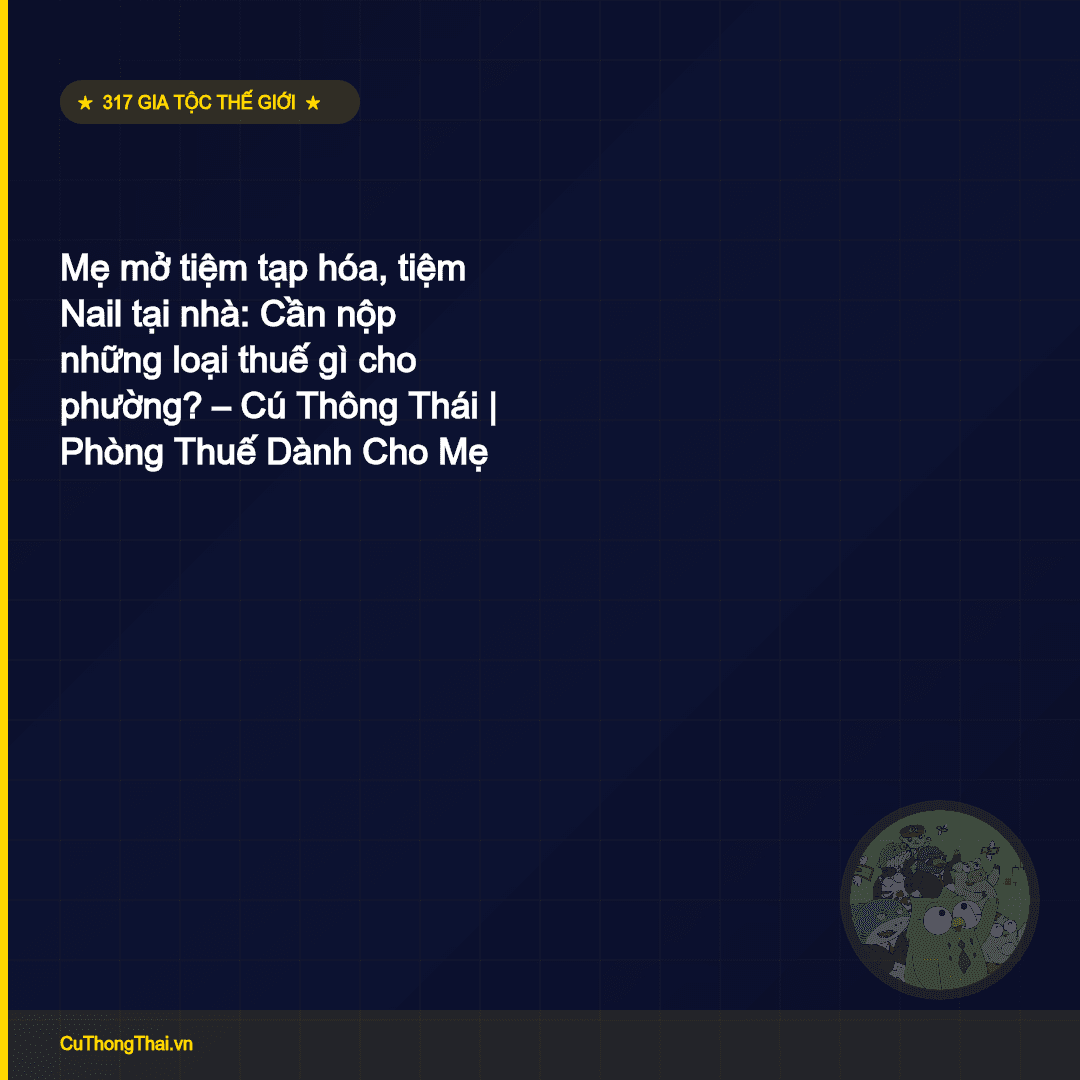 Mẹ mở tiệm tạp hóa, tiệm Nail tại nhà: Cần nộp những loại thuế gì cho phường? — Cú Thông Thái | Phòng Thuế Dành Cho Mẹ