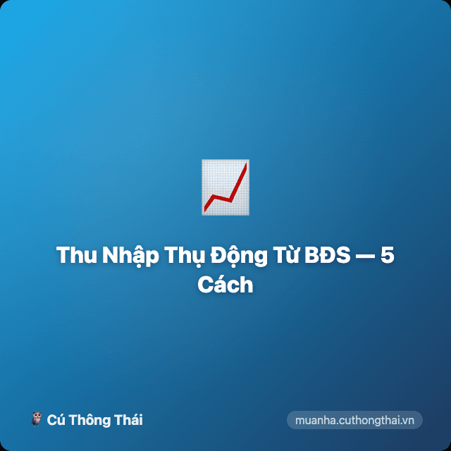 Thu Nhập Thụ Động Từ BĐS 2026 — 5 Cách Thực Tế + Tính Yield