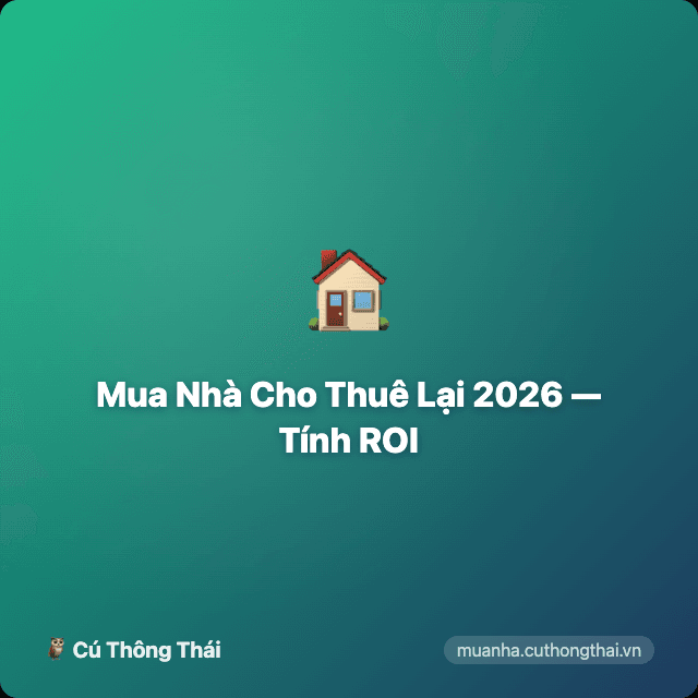 Mua Nhà Cho Thuê Lại 2026 — Tính ROI Đúng Cách + 5 Sai Lầm