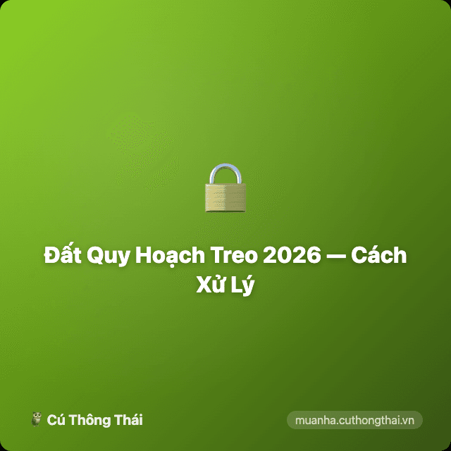 Đất Quy Hoạch Treo 2026 — Cách Xử Lý, Quyền Lợi, Có Bán Được?