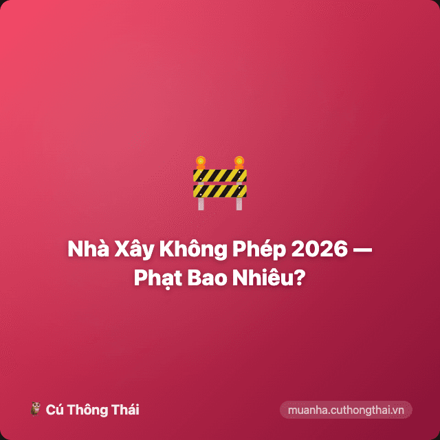 Nhà Xây Không Phép 2026 — Có Được Cấp Sổ? Phạt Bao Nhiêu?